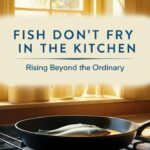 Fish Don’t Fry in the Kitchen: Meaning & Origin